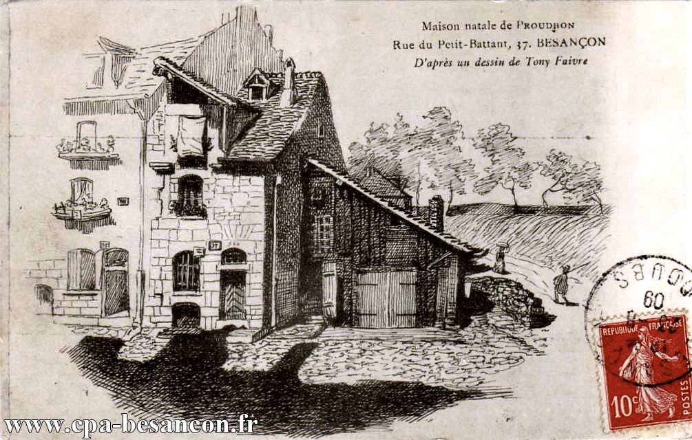Maison natale de PROUDHON - Rue du Petit-Battant, 37. BESANÇON - D'après un dessin de Tony Faivre